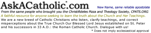 'AskACatholic.com' A spiritual oasis for sincere seeking Protestants, confused Catholics, or anyone seeking to learn the truth about the Catholic Church and Her Teachings.